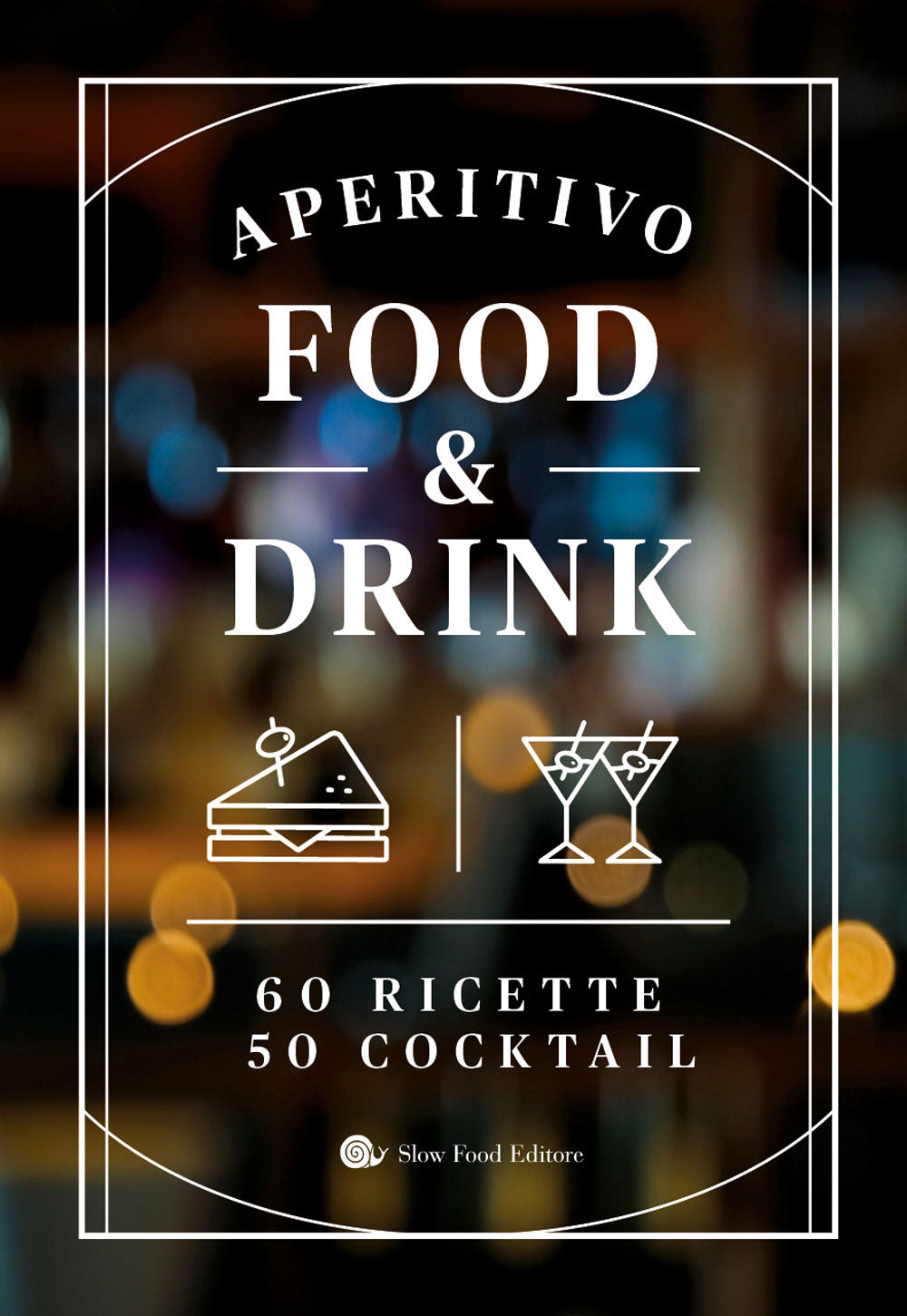 Aperitivo food & drink. 60 Ricette, 50 cocktail::60 Ricette, 50 cocktail