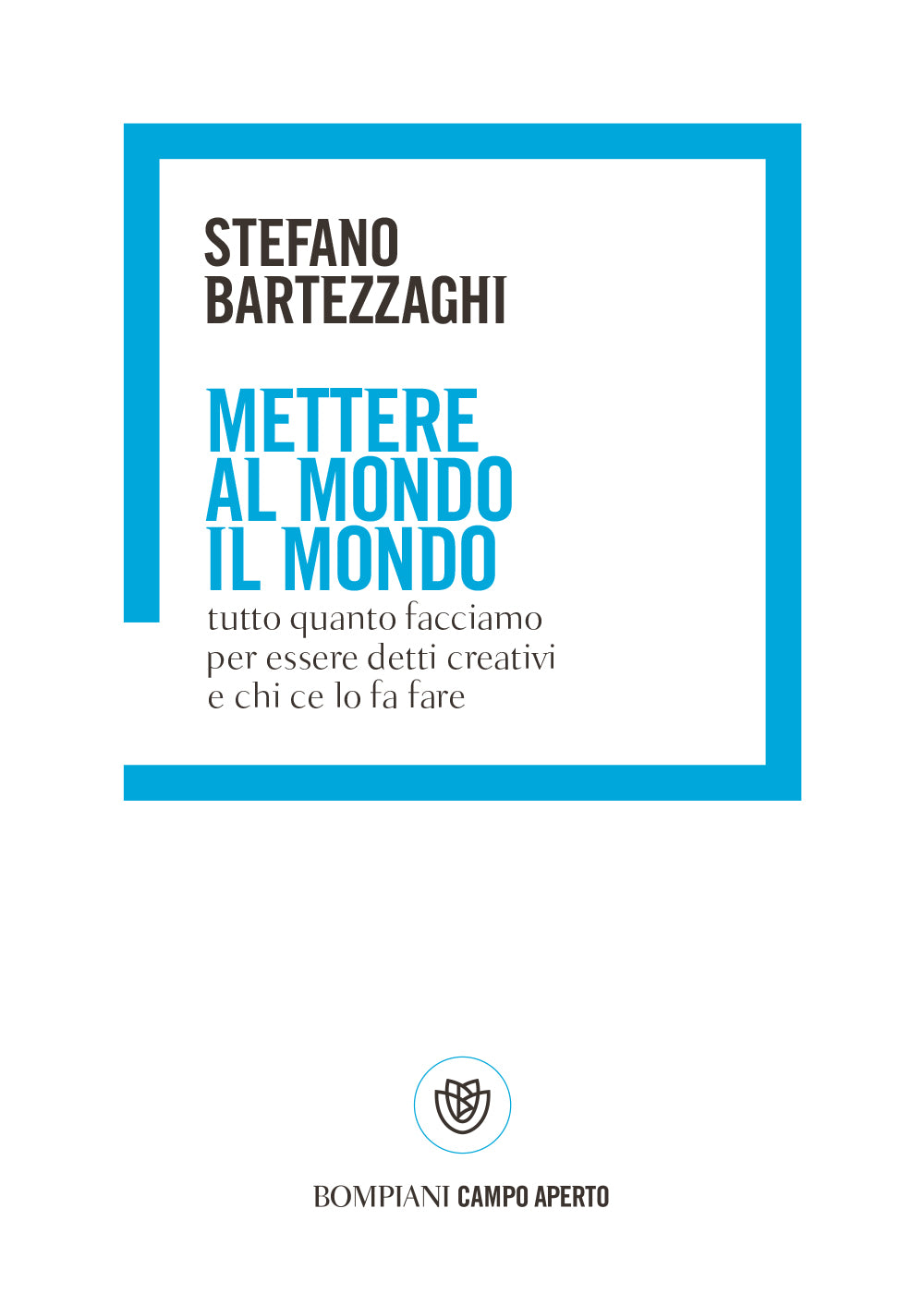 Mettere al mondo il mondo::Tutto quanto facciamo per essere detti creativi e chi ce lo fa fare