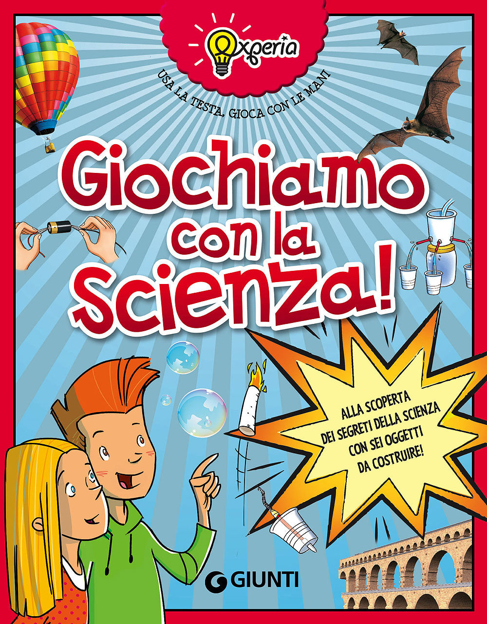 Experia. Giochiamo con la scienza!::Alla scoperta dei segreti della scienza con sei oggetti da costruire!