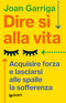 Dire sì alla vita ::Acquisire forza e lasciarsi alle spalle la sofferenza