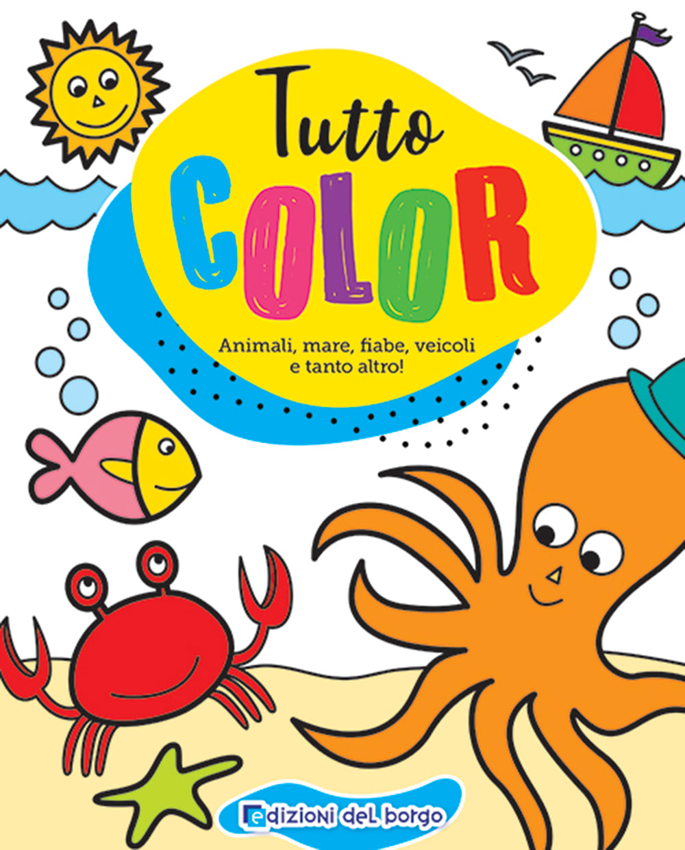 Tutto color::Animali, mare, fiabe, veicoli e tanto altro!