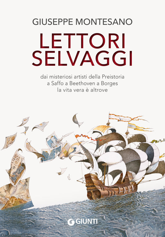 Lettori selvaggi::dai misteriosi artisti della Preistoria a Saffo a Beethoven a Borges la vita vera è altrove