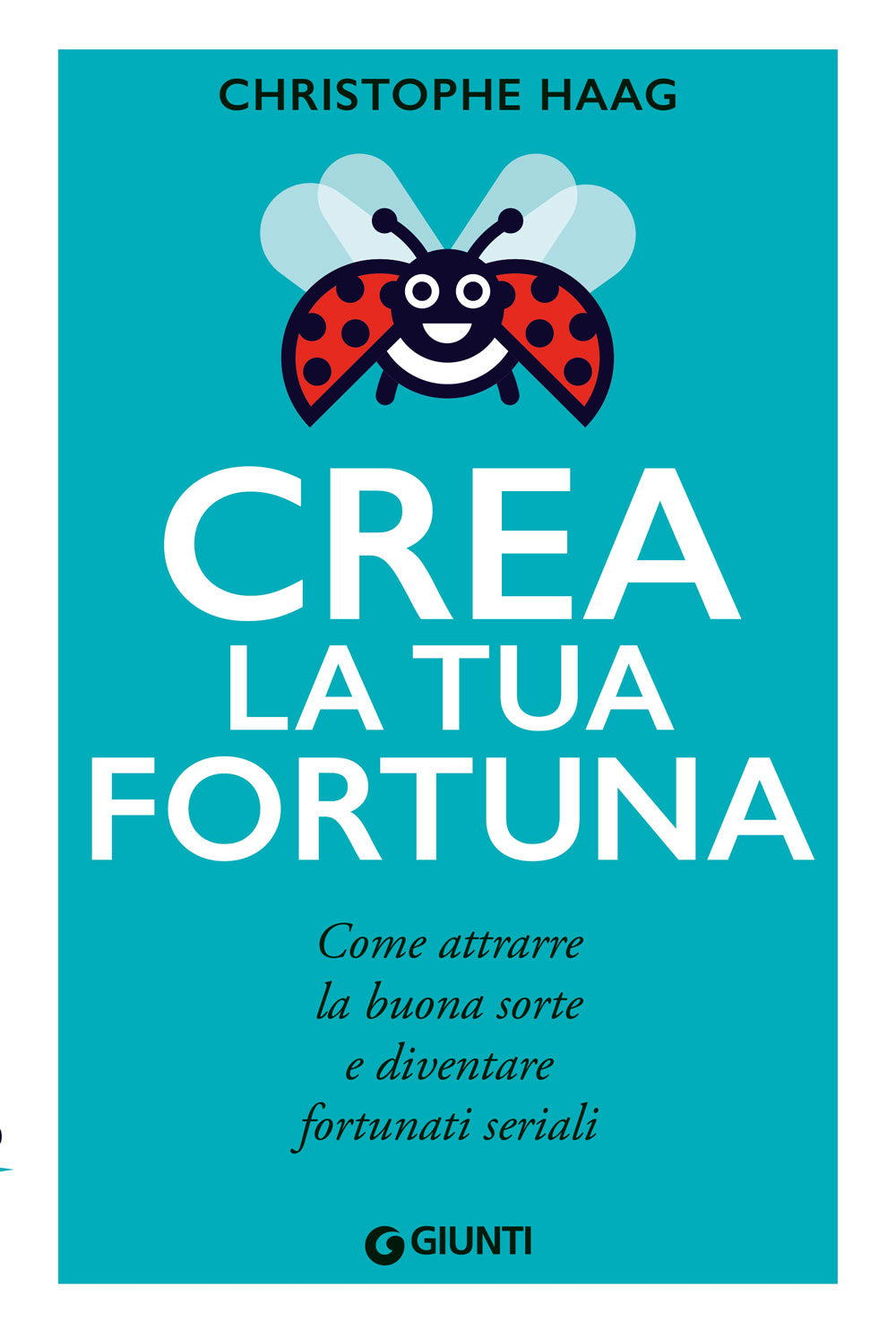 Crea la tua fortuna::Come attrarre la buona sorte e diventare fortunati seriali
