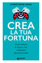 Crea la tua fortuna::Come attrarre la buona sorte e diventare fortunati seriali