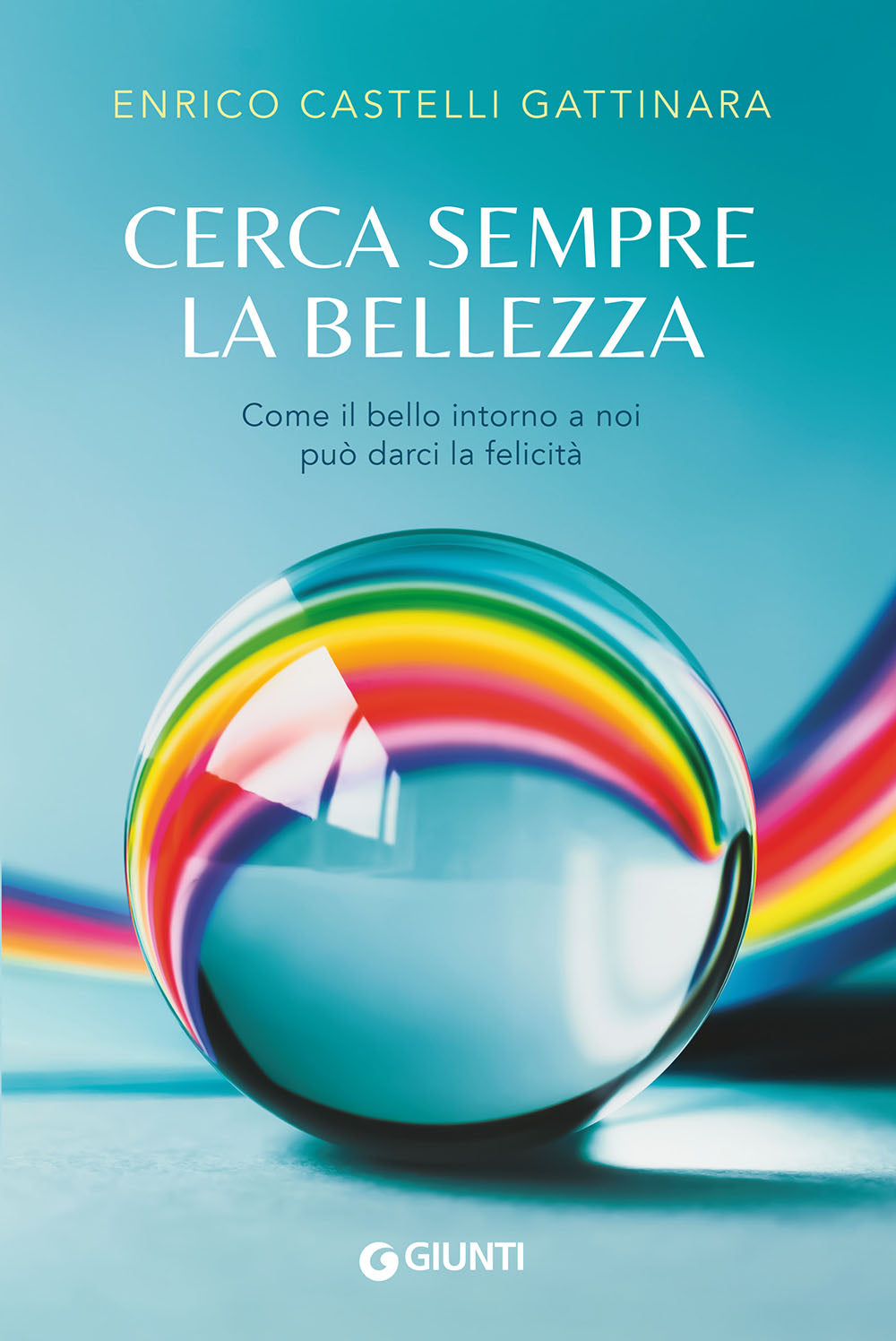 Cerca sempre la bellezza::Come il bello intorno a noi può darci la felicità