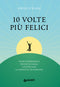 10 volte più felici::Ogni esperienza difficile oggi costruisce la felicità di domani