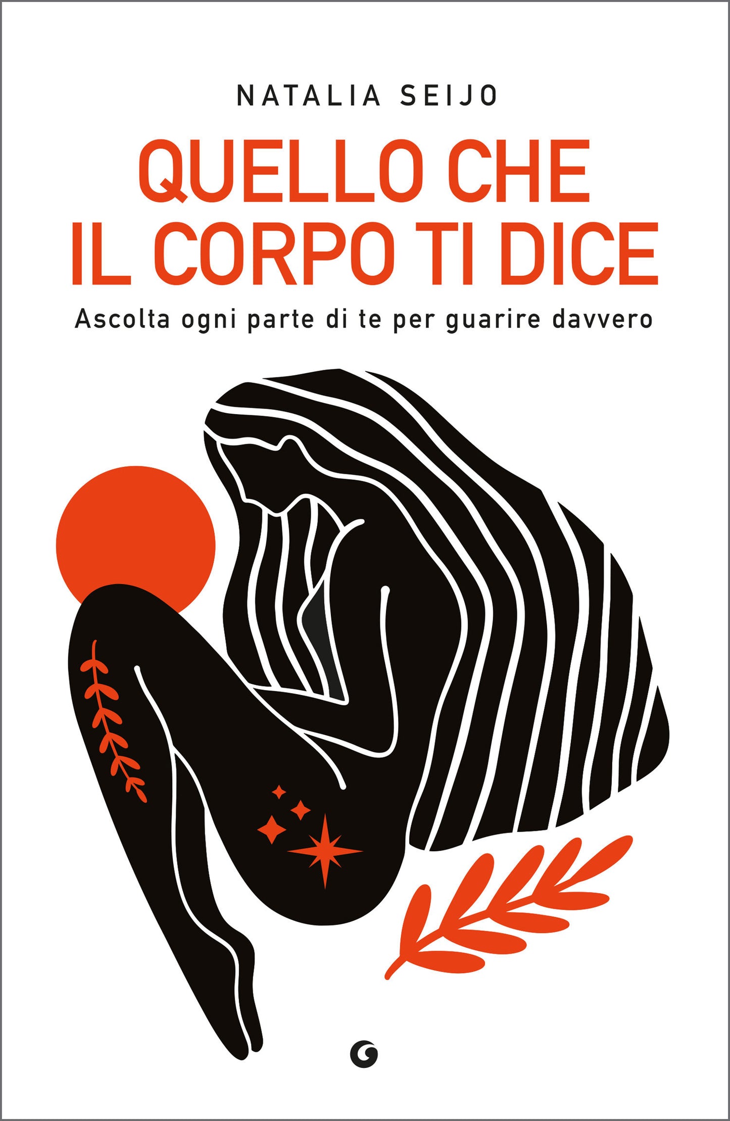 Quello che il corpo ti dice::Ascolta ogni parte di te per guarire davvero