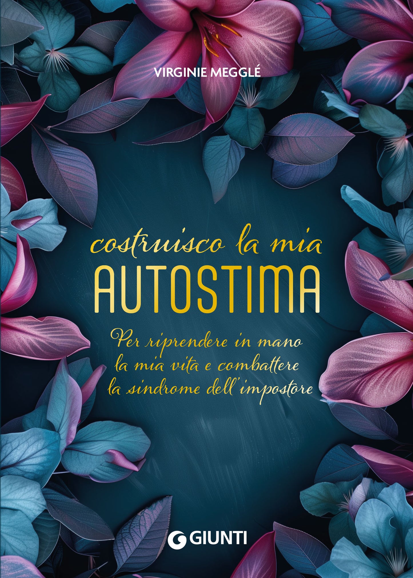 Costruisco la mia autostima::Per riprendere in mano la mia vita e combattere la sindrome dell’impostore