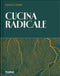CUCINA RADICALE::Metodi tecniche e pensiero per una gastronomia ancestrale e sostenibile