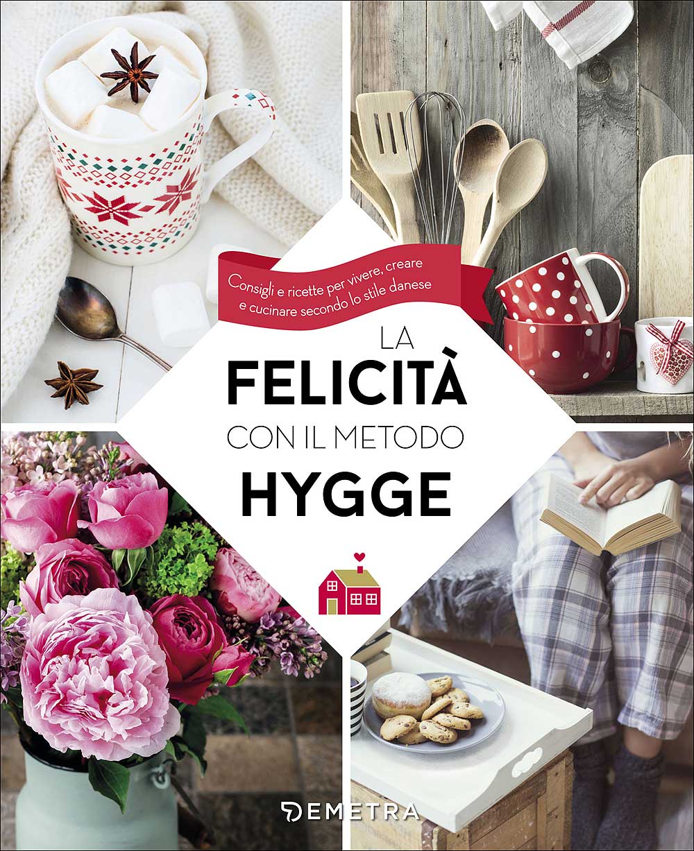 La felicità con il metodo Hygge::Consigli e ricette per vivere, creare e cucinare secondo lo stile danese