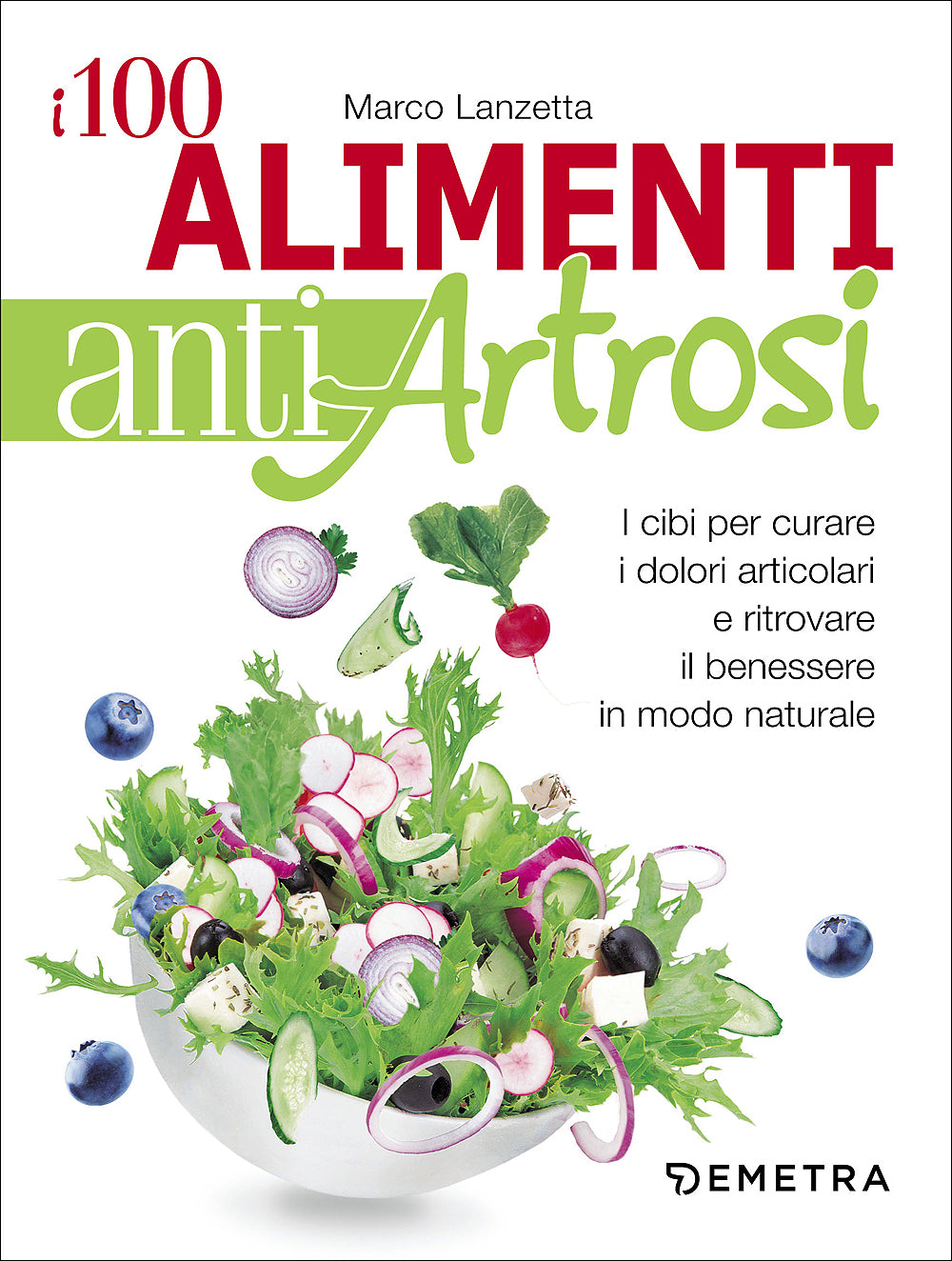 I 100 alimenti antiartrosi::I cibi per curare i dolori articolari e ritrovare il benessere in modo naturale
