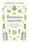 Botanica nascosta. Storia, curiosità, superpoteri delle piante dimenticate::Storia, curiosità, superpoteri delle piante dimenticate