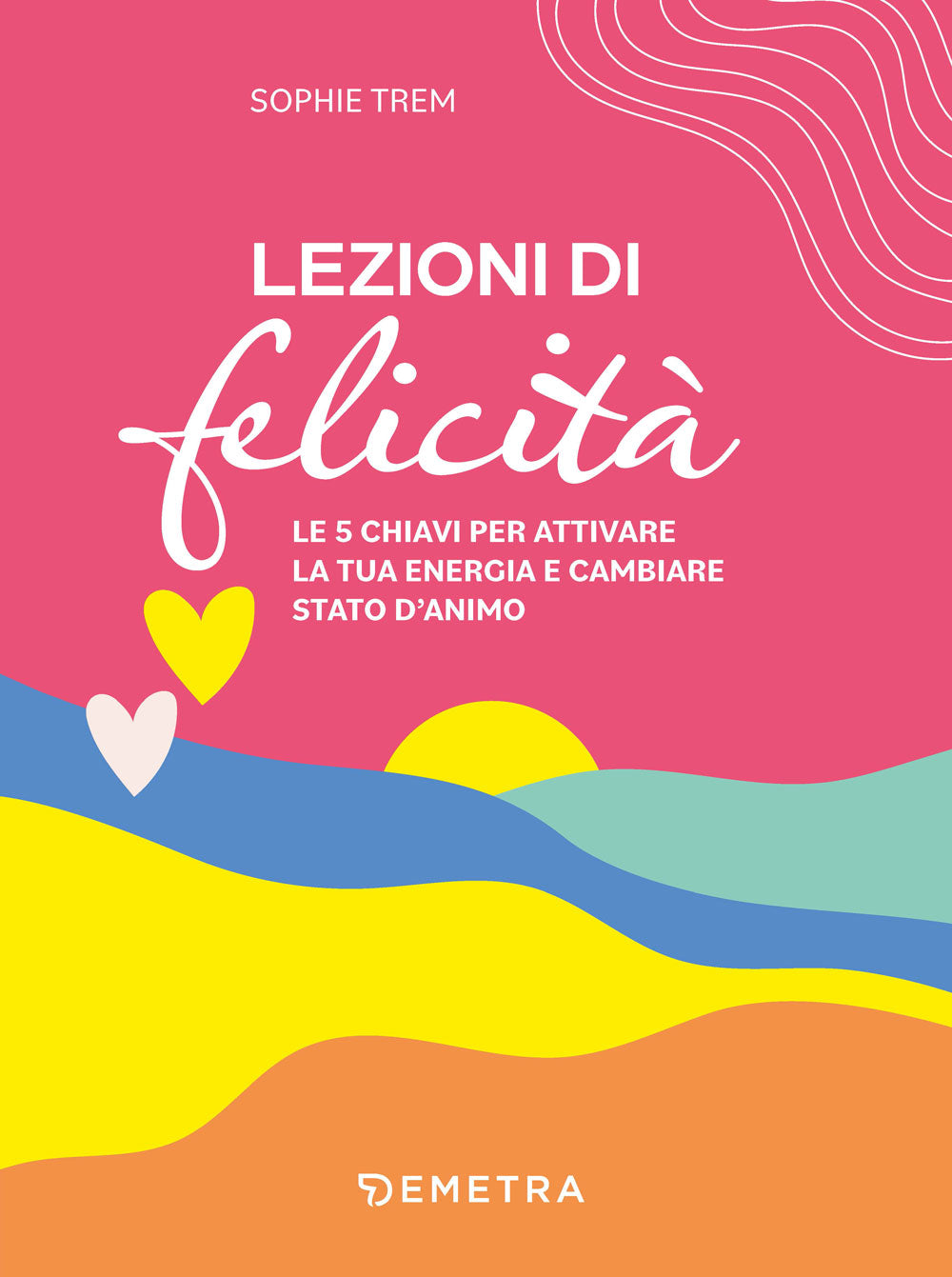 Lezioni di felicità::Le 5 chiavi per attivare la tua energia e cambiare stato d'animo