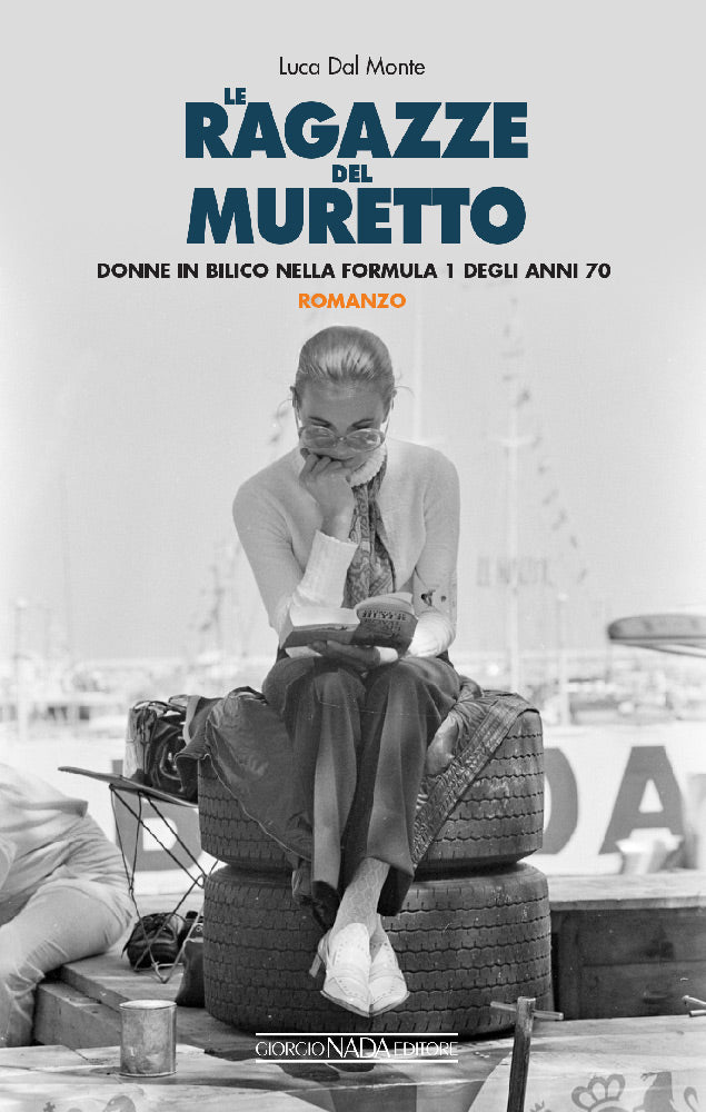 Le ragazze del muretto. Donne in bilico nella Formula 1 degli anni Settanta (Romanzo)::Donne in bilico nella Formula 1 degli anni Settanta (Romanzo)
