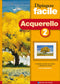 Dipingere facile - Acquerello 2::Il metodo più facile per iniziare a dipingere da subito - Con cartamodelli