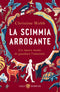 La scimmia arrogante::Un nuovo modo di guardare l’umanità