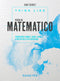 Think like. Pensa da matematico::Comprendere numeri, forme e modelli a partire dalla vita quotidiana