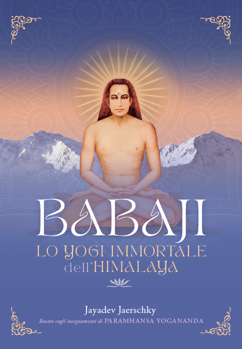 Babaji. Lo yogi immortale dell'Himalaya::Basato sugli insegnamenti di Paramhansa Yogananda