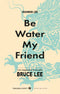 Be water, my friend::I veri insegnamenti di mio padre Bruce Lee