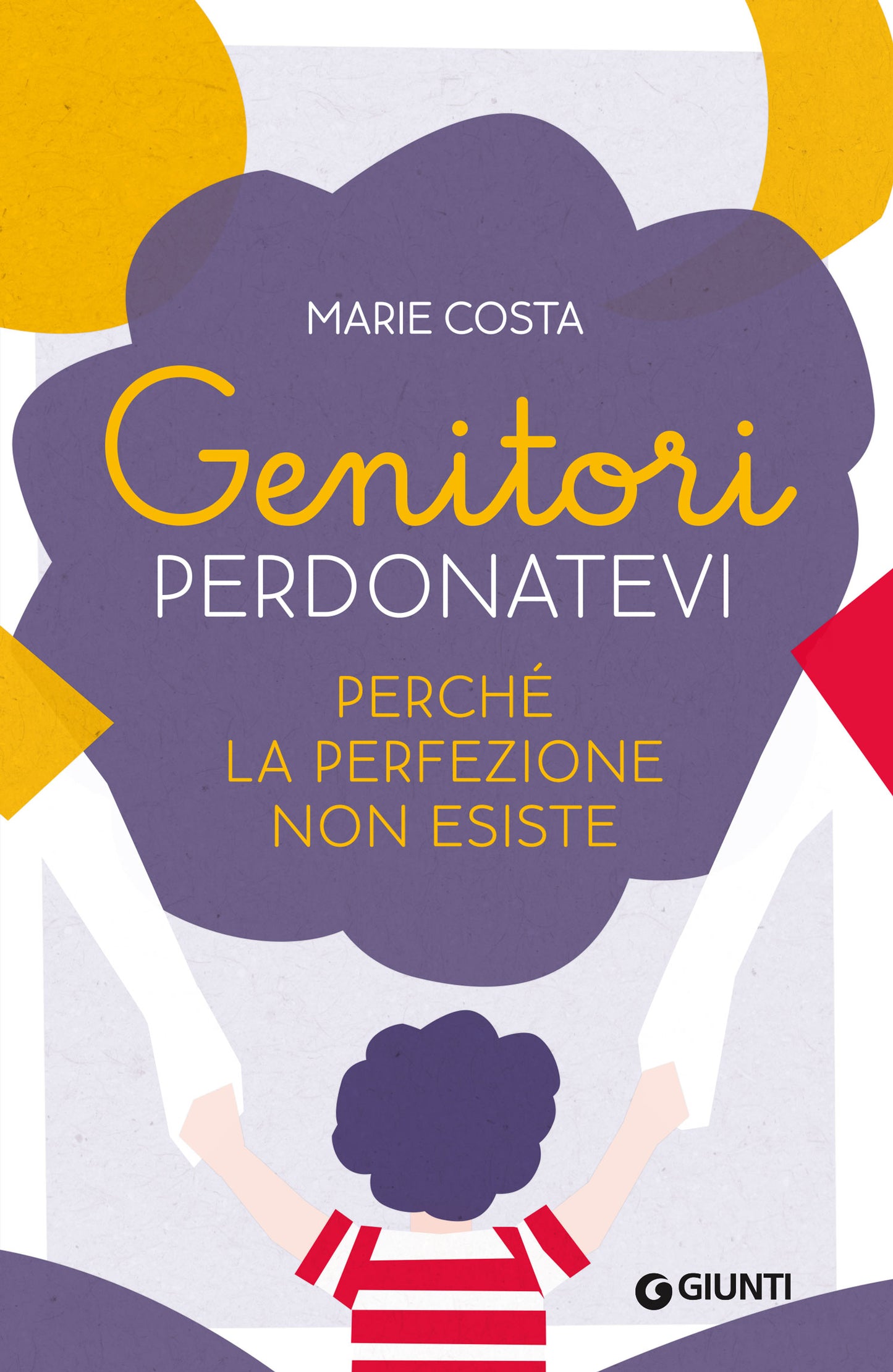 Genitori, perdonatevi::perché la perfezione non esiste