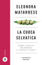 La cuoca selvatica::Storie e ricette per portare la natura in tavola