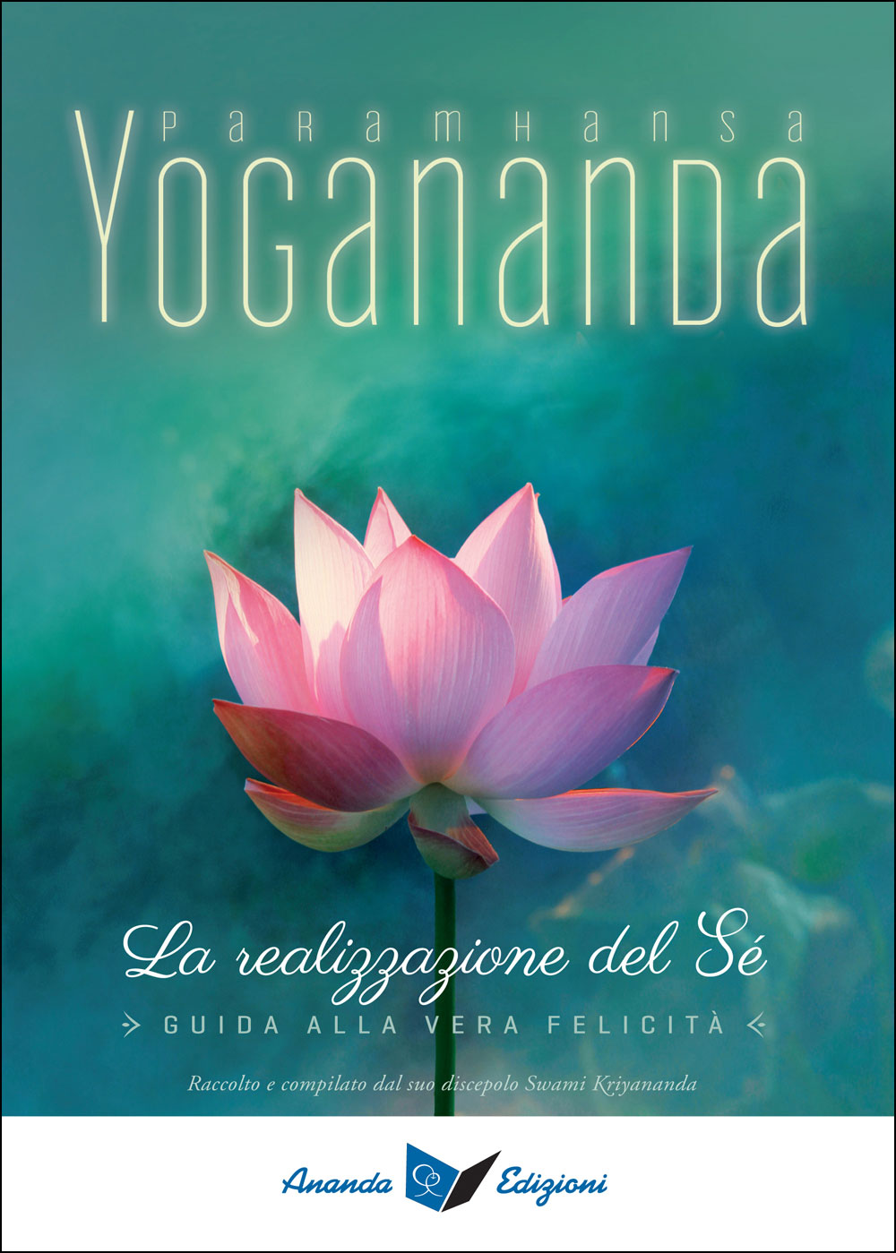 La realizzazione del Sé::Guida alla vera felicità - Raccolto e compilato dal suo discepolo Swami Kriyananda