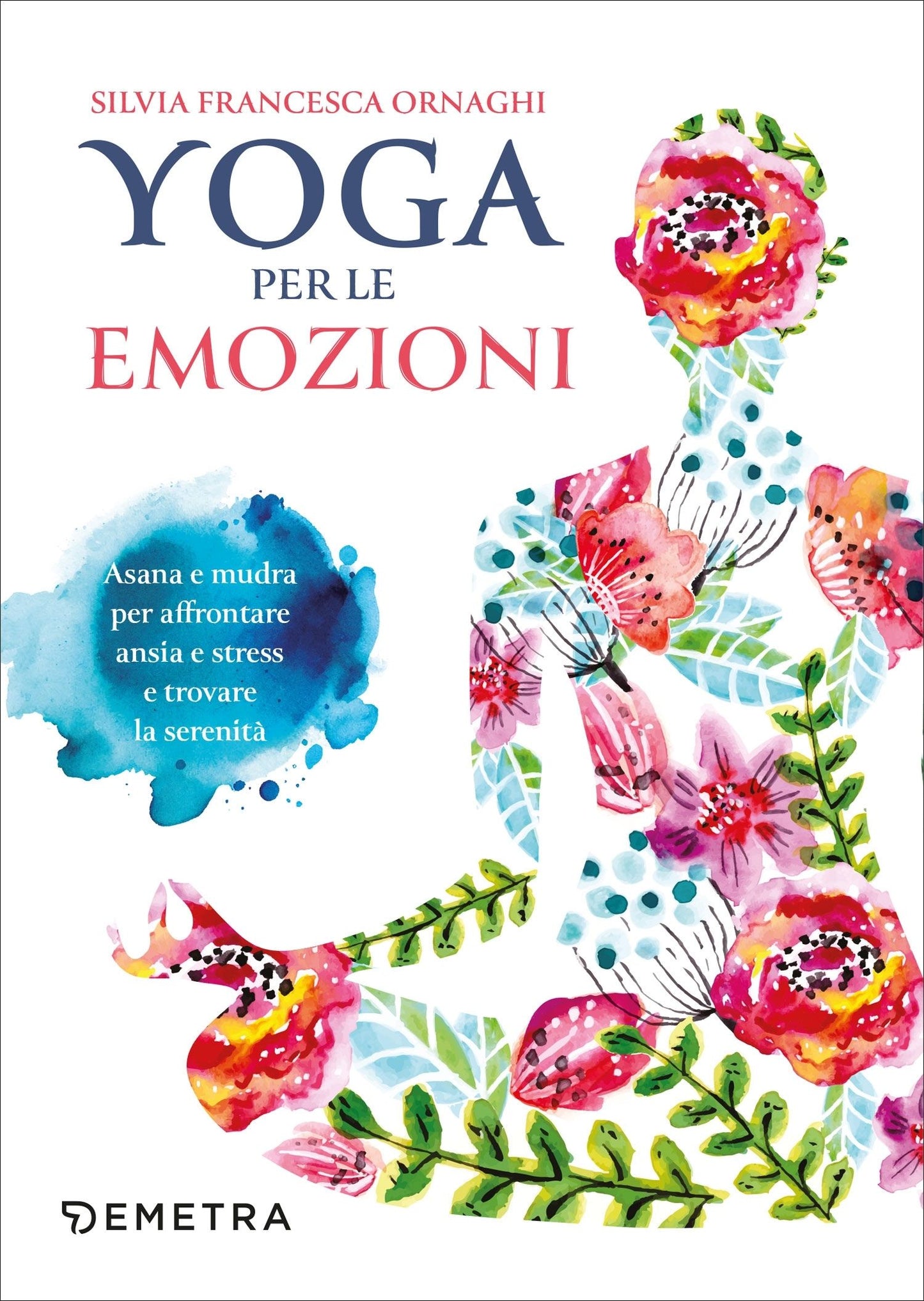 Yoga per le emozioni::Asana e mudra per affrontare ansia e stress e trovare la serenità