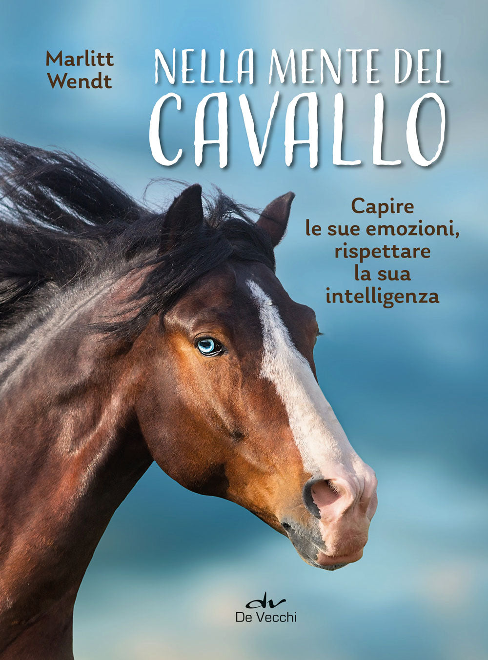 Nella mente del cavallo::Capire le sue emozioni, rispettare la sua intelligenza