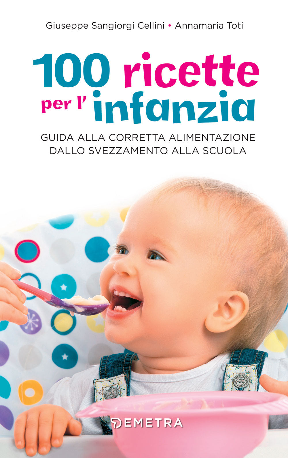 100 ricette per l'infanzia::Guida alla corretta alimentazione dallo svezzamento alla scuola