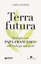 Terrafutura. Dialoghi con Papa Francesco sull'ecologia integrale::Dialoghi con Papa Francesco sull'ecologia integrale