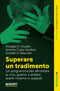 Superare un tradimento::Un programma per affrontare la crisi, guarire e andare avanti insieme o separati
