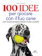100 Idee per giocare con il tuo cane