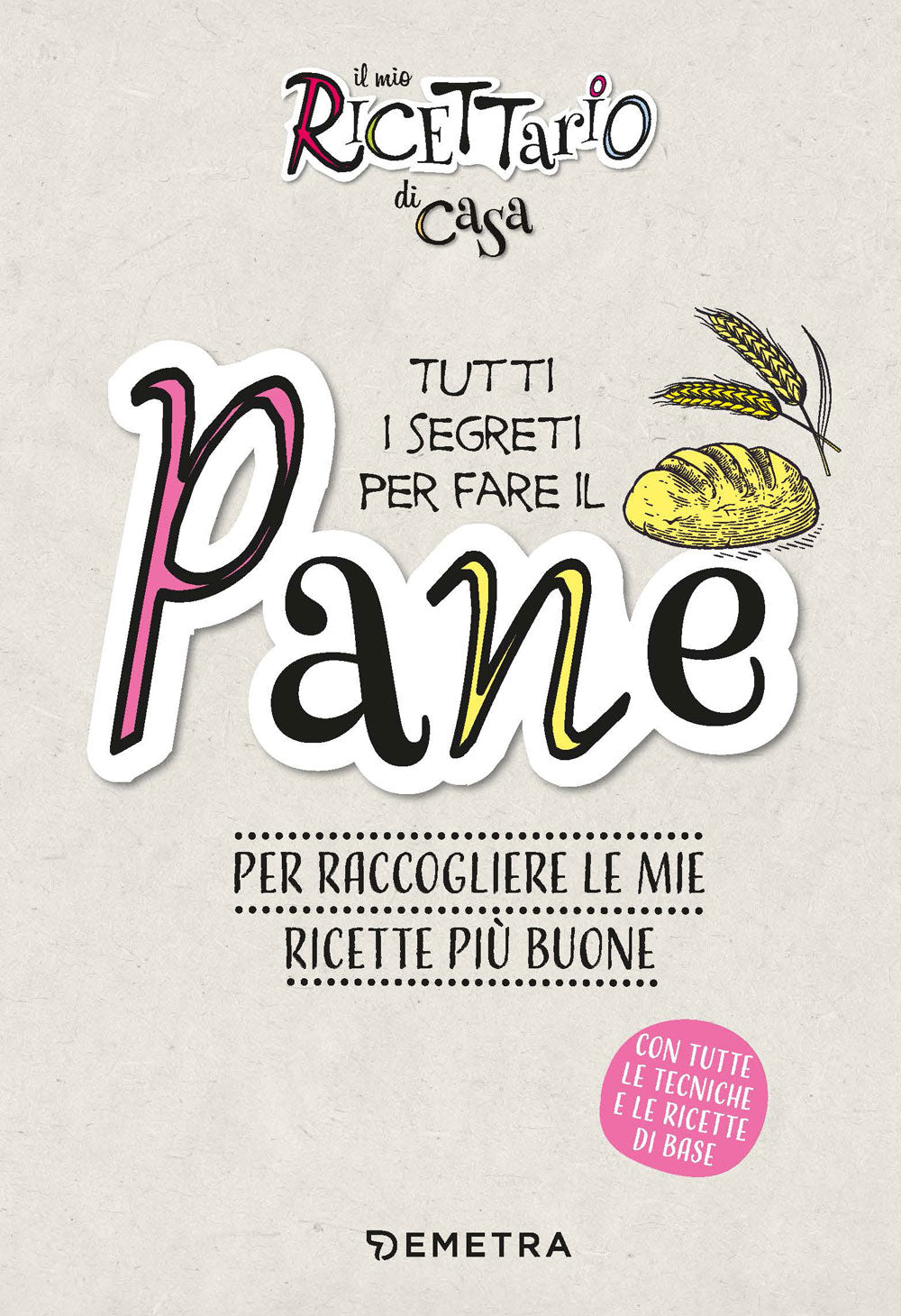 Tutti i segreti per fare il pane::Per raccogliere le mie ricette più buone