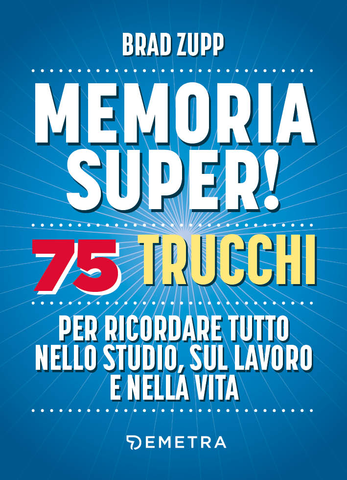 Memoria super!::75 trucchi per ricordare tutto nello studio, sul lavoro e nella vita