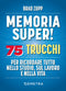 Memoria super!::75 trucchi per ricordare tutto nello studio, sul lavoro e nella vita