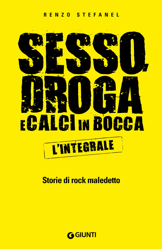 Sesso, droga e calci in bocca. L'integrale::Storie di rock maledetto