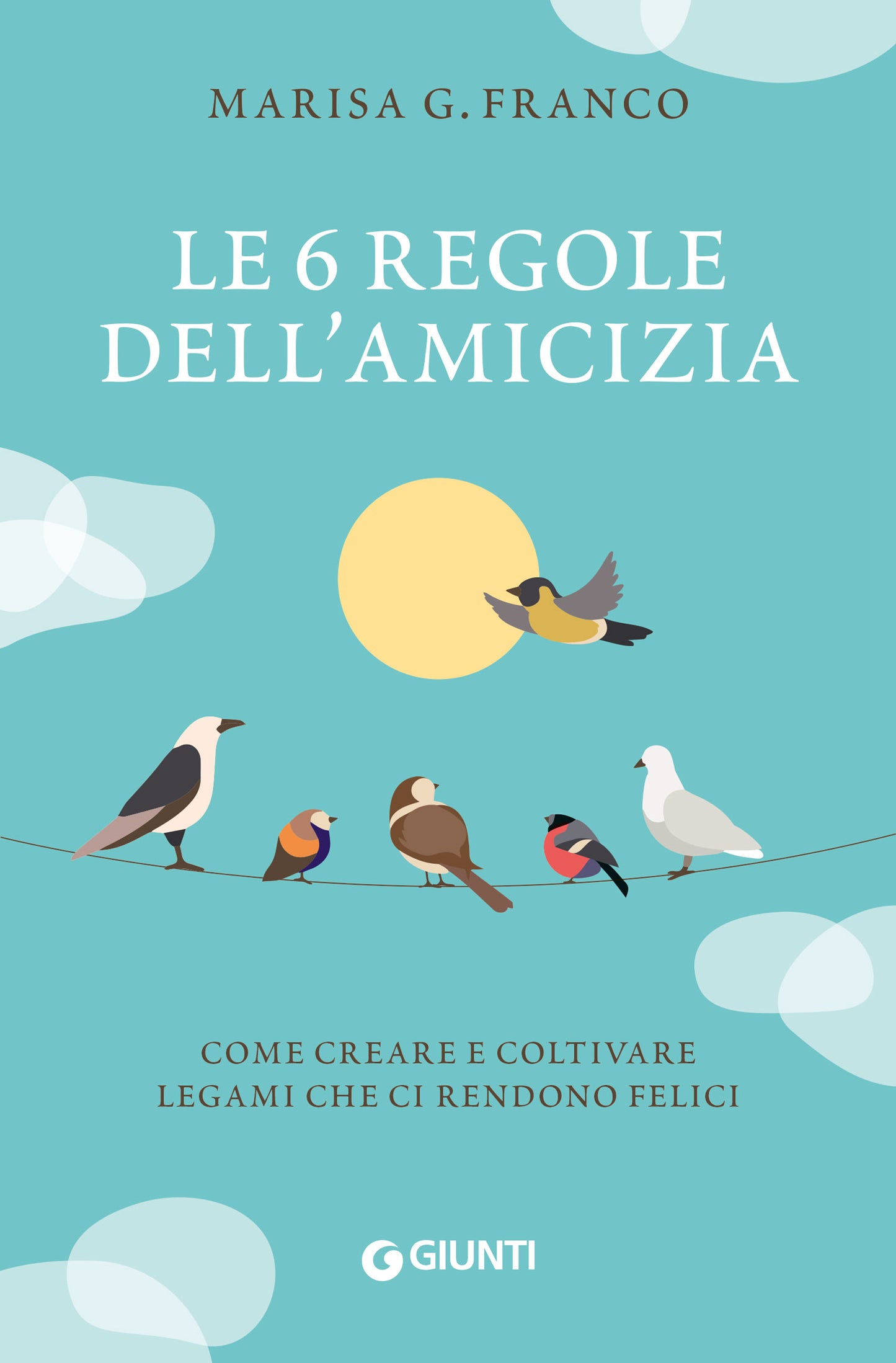 Le 6 regole dell'amicizia::Come creare e coltivare  legami che ci rendono felici