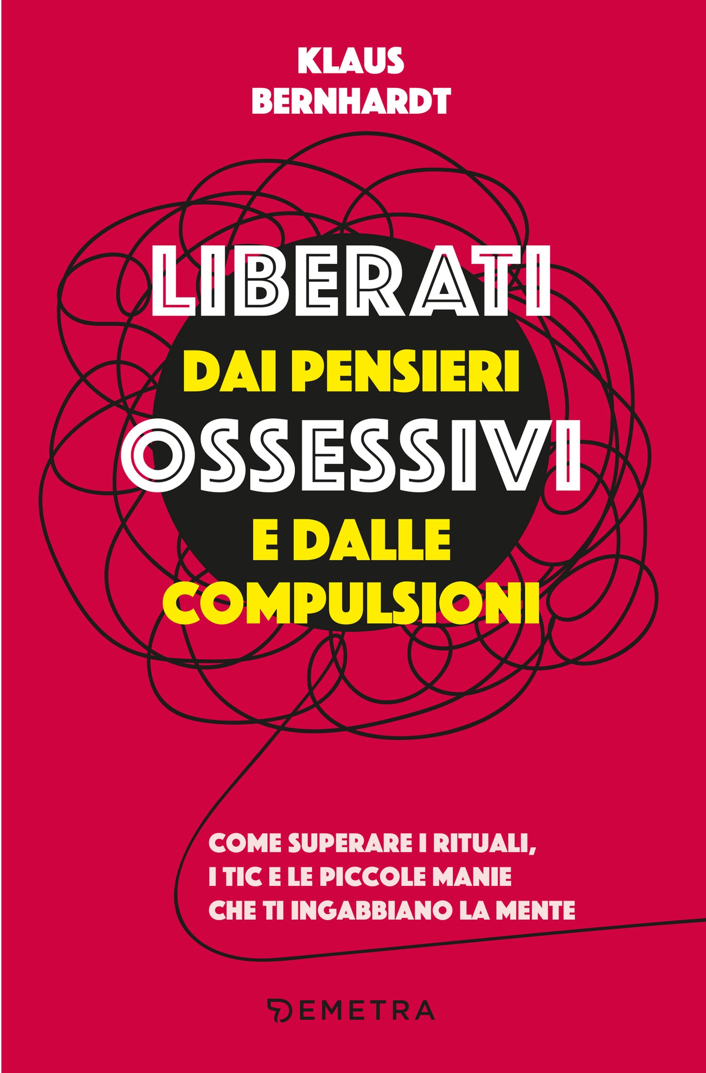 Liberati dai pensieri ossessivi e dalle compulsioni::Come superare i rituali, i tic e le piccole manie che ti ingabbiano la mente
