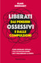 Liberati dai pensieri ossessivi e dalle compulsioni::Come superare i rituali, i tic e le piccole manie che ti ingabbiano la mente