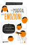 La mappa delle emozioni::Amore, paura, entusiasmo, rabbia, empatia... come proviamo ciò che proviamo