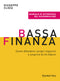 Bassa finanza: come difendere i propri risparmi e scoprire di chi fidarsi::Come difendere i propri risparmi e scoprire di chi fidarsi