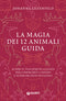 La magia dei 12 animali guida::Scopri il tuo spirito alleato per conoscerti a fondo e superare ogni ostacolo