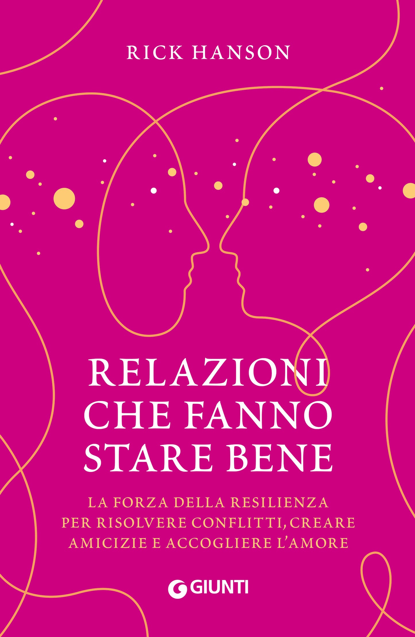 Relazioni che fanno stare bene::La forza della resilienza per risolvere conflitti, creare amicizie e accogliere l'amore