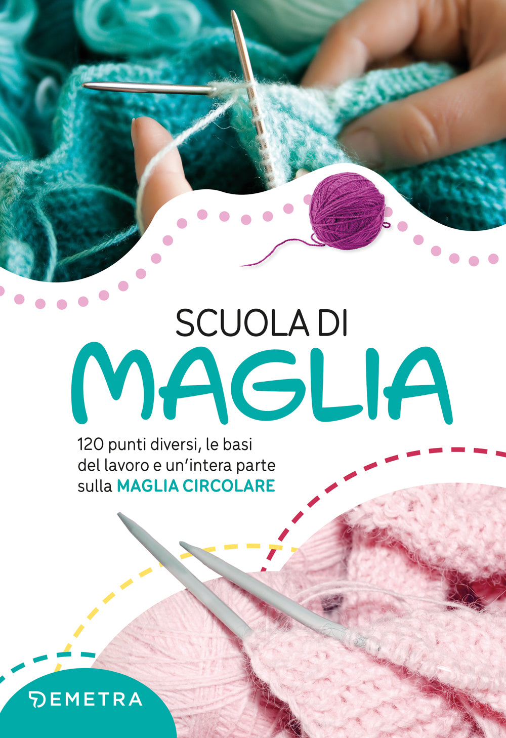Scuola di maglia::120 punti diversi, le basi del lavoro e un’intera parte sulla MAGLIA CIRCOLARE