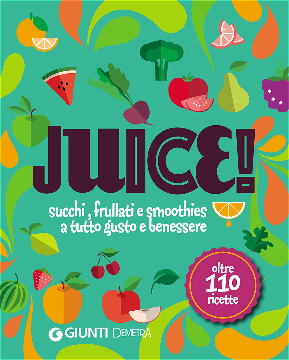 Juice ::Succhi, frullati e smoothies a tutto gusto e benessere - Oltre 110 ricette