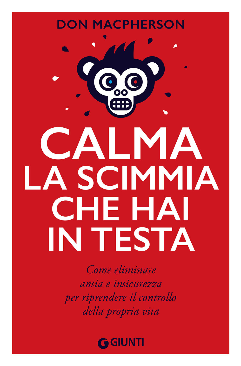 Calma la scimmia che hai in testa::Come eliminare ansia e insicurezza per riprendere il controllo della propria vita