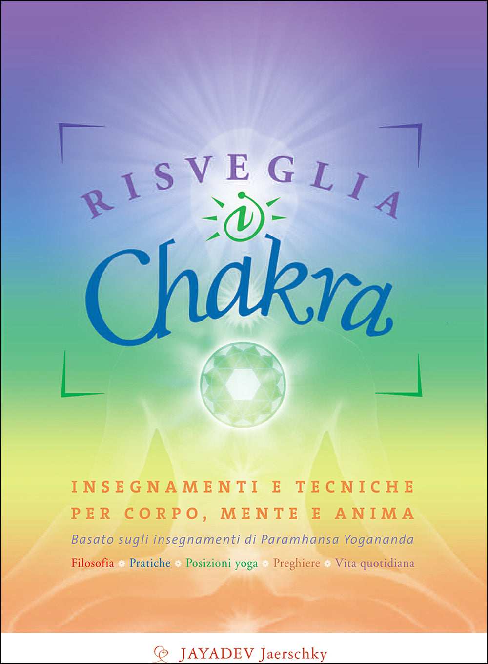 Risveglia i Chakra::Insegnamenti e tecniche per corpo, mente e anima - Basato sugli insegnamenti di Paramhansa Yogananda