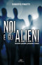 Noi e gli alieni::Incontri passati, presenti e futuri