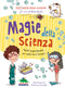 Magie della scienza::Tanti esperimenti per esplorare il mondo intorno a te