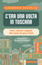 C'era una volta in Toscana::Storie, tradizioni e leggende dalla regione più ganza d'Italia